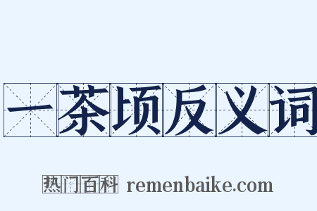 一茶顷反义词是什么意思的图片